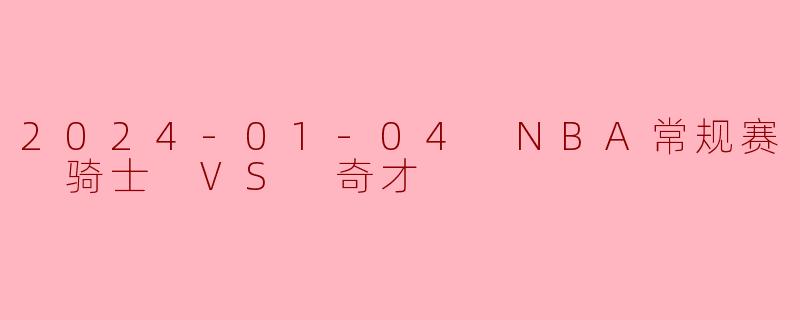 2024-01-04 NBA常规赛 骑士 VS 奇才